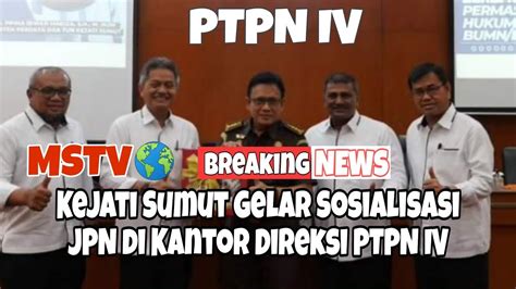 Kejati Sumut Gelar Sosialisasi Jpn Di Kantor Direksi Ptpn Iv Mstv