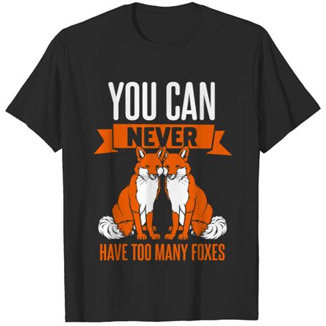 Fox Lover You Can Never Have Too Many Foxes T Shirts Sold By