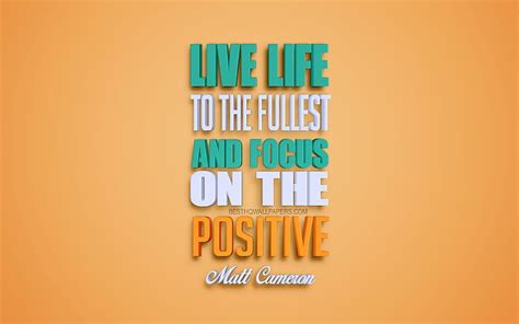 Live Life To The Fullest And Focus On The Positive Matt Cameron Quotes