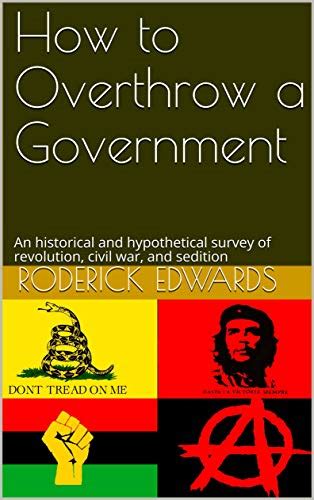 How To Overthrow A Government An Historical And Hypothetical Survey Of