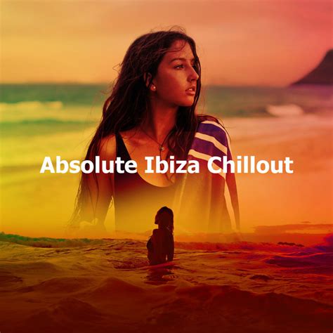 Absolute Ibiza Chillout Album By Ibiza Chillout Unlimited Spotify