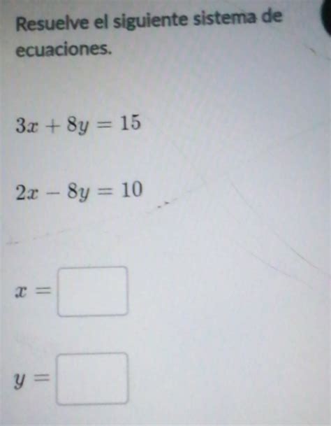 Solved Resuelve El Siguiente Sistema De Ecuaciones 3x 8y 15 2x 8y 10