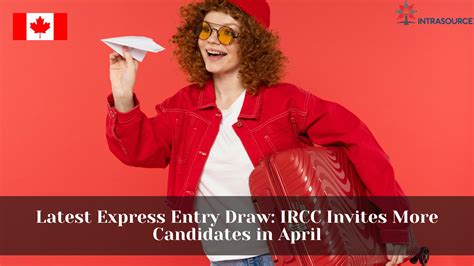 Latest Express Entry Draw IRCC Invites More Candidates In April