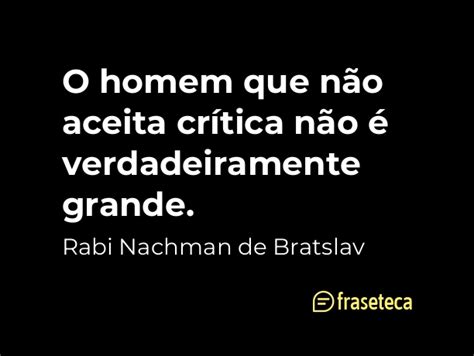 O homem que não aceita crítica não é verdadeiramente grande Fraseteca