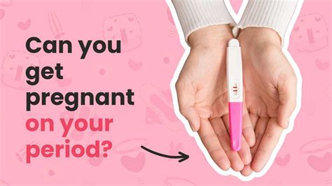 Can You Get Pregnant On Your Period Know More