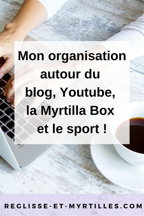 Mon Organisation Hebdomadaire Autour Du Blog Youtube La Myrtilla Box