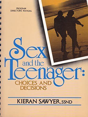 Sex And The Teenager Choices And Decisions By Kieran Sawyer By Kieran