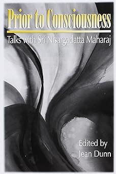 Prior To Consciousness Talks With Sri Nisargadatta Maharaj