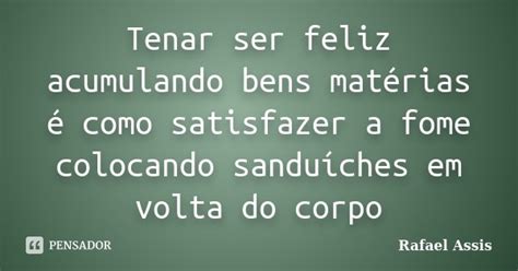 Tenar Ser Feliz Acumulando Bens Rafael Assis Pensador