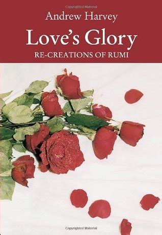 Love S Glory Re Creations Of Rumi By Jalal Ad Din Muhammad Ar Rumi