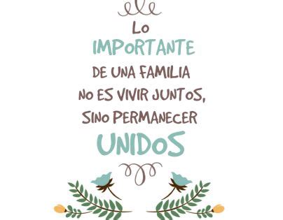 Lo Importante De Una Familia No Es Vivir Juntos Sino Permanecer Unidos