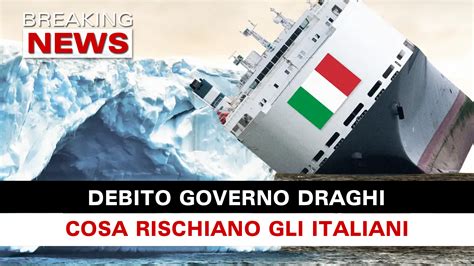 Debito Governo Draghi Cosa Rischiano Gli Italiani Breaking News Italia