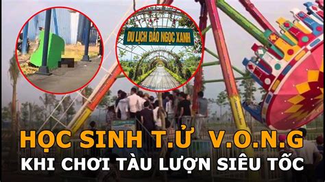 Học sinh t ử vo ng khi chơi tàu lượn siêu tốc ở Đảo Ngọc Xanh Hiểm