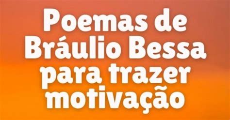 Poemas De Br Ulio Bessa Para Trazer Motiva O Sua Vida Vida