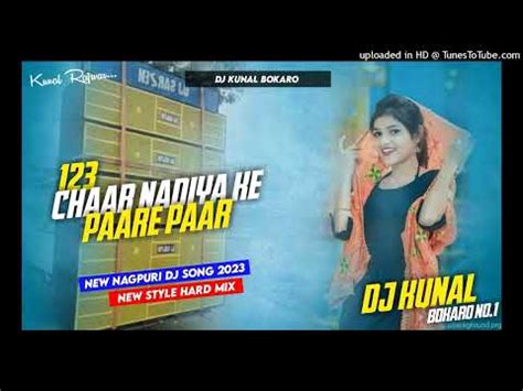 123 Chaar Nadiya Ke Paare Paar New Nagpuri Song 2023 Dj Kunal Bokaro