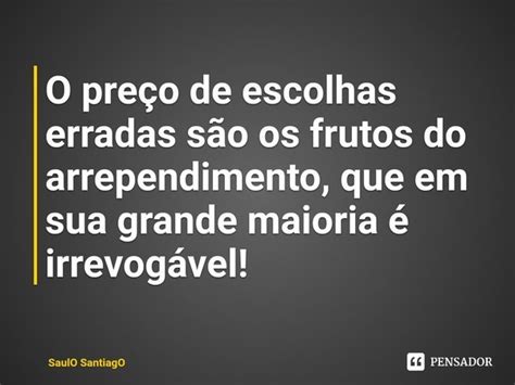 O Pre O De Escolhas Erradas S O Os Saulo Santiago Pensador