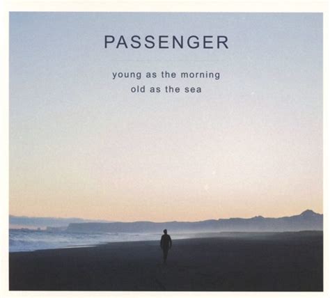 Passenger Young As The Morning Old As The Sea