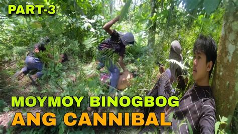 PART 3 MOYMOY BINOGBOG ANG CANNIBAL NA TO GRABE KA MOY YouTube