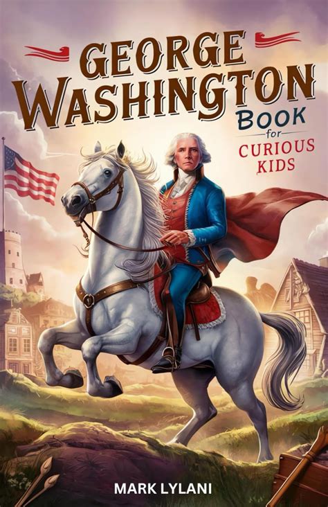 George Washington Book For Curious Kids Explore The Captivating Life