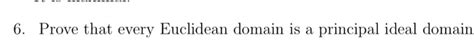 Solved 6 Prove That Every Euclidean Domain Is A Principal