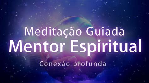 MEDITAÇÃO GUIADA CONEXÃO SEU MENTOR ESPIRITUAL CURA E