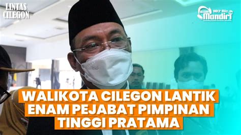 Lintas Cilegon Walikota Cilegon Lantik Enam Pejabat Pimpinan Tinggi