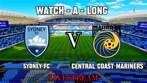 Sydney Fc Vs Central Coast Mariners Aleague Livestream Watch A Long