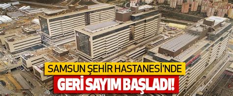 Samsun Şehir Hastanesi nde Geri Sayım Başladı