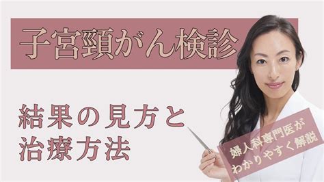 【子宮頸がん検診】結果の正しい見方と治療法について≪婦人科専門医が解説≫ Youtube