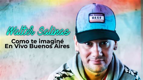 Walter Salinas Como te Imaginé En Vivo Buenos Aires YouTube Music