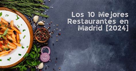 Los 10 Mejores Restaurantes En Madrid 2024