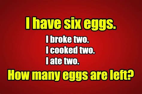 I have six eggs I broke two i cooked two and i ate two - Riddlester