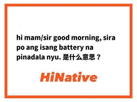 Hi Mamsir Good Morning Sira Po Ang Isang Battery Na Pinadala Nyu 是