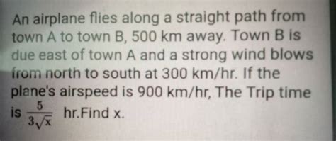 An Airplane Flies Along A Straight Path From Town A To Town B 500 Km Away