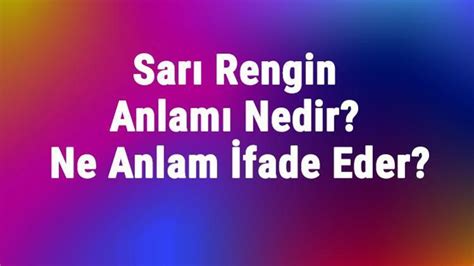 Sar Rengin Anlam Nedir Sar Renk Psikolojik Olarak Ne Anlam Fade Eder