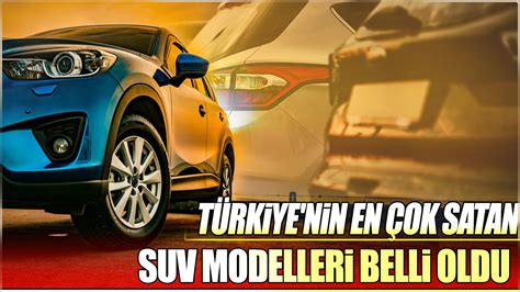 T Rkiye Nin En Ok Satan Suv Modelleri Belli Oldu