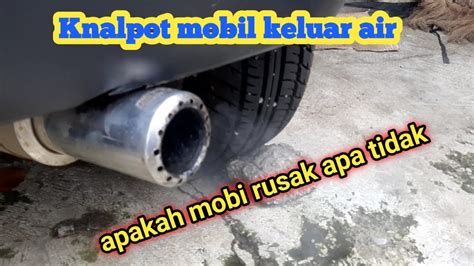 Knalpot Mobil Keluar Air Tanda Kerusakan Apa Tidak Youtube