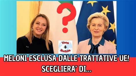 Meloni Esclusa Dalle Trattative Ue Scegliera Di Youtube