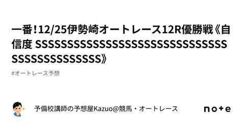 🚨一番！🚨12 25伊勢崎オートレース12r優勝戦《自信度 Ssssssssssssssssssssssssssssssssssssssssssss》｜予備校講師の予想屋kazuo 競馬・オートレース