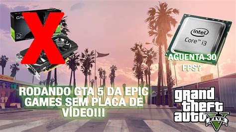 RODANDO GTA 5 DA EPIC GAMES EM PC FRACO SEM PLACA DE VÍDEO I3 3240 Será