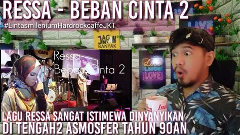 Ressa Beban Cinta 2 Live Lintas Milenium Hard Rock Caffe Jkt Ujang Halu Reaction Youtube