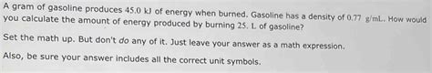 Solved A Gram Of Gasoline Produces Kj Of Energy When Burned