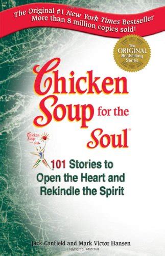 Chicken Soup For The Soul 101 Stories To Open The Heart And Rekindle The Spirit Jack Canfield