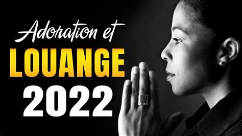 Louange et Adoration Chrétienne Paroles 2022 Meilleur Louange et