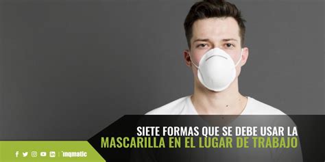 Siete Formas Que Se Debe Usar La Mascarilla En El Lugar De Trabajo