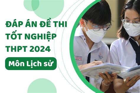 Đáp án mã đề 318 môn lịch sử thi tốt nghiệp THPT 2024