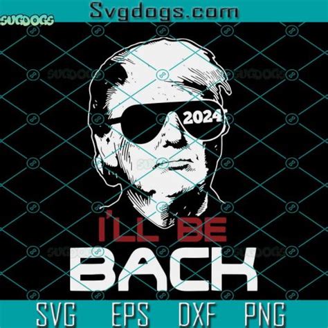 I Will Be Back Trump 2024 Svg Trump 2024 Svg Donald Trump Svg Png Dxf Eps