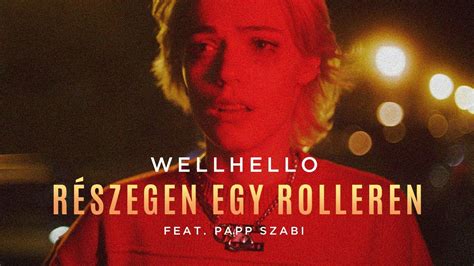 WELLHELLO RÉSZEGEN EGY ROLLEREN FEAT PAPP SZABI YouTube