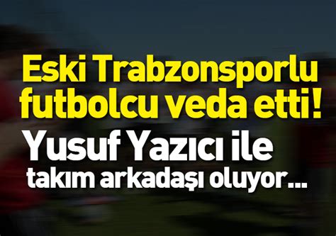 Eski Trabzonsporlu futbolcu Burak Yılmaz Yusuf Yazıcı ile takım