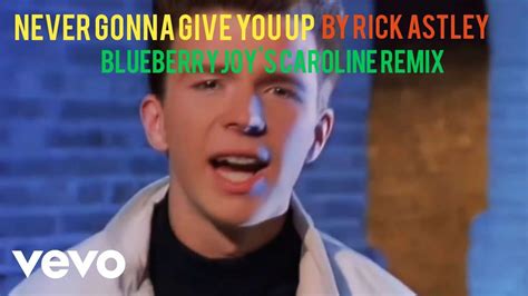 Rick Astley Never Gonna Give You Up Blueberryjoy S Caroline Remix